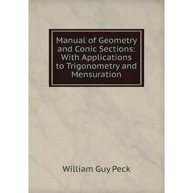

Книга Manual of Geometry and Conic Sections: With Applications to Trigonometry and Mensuration