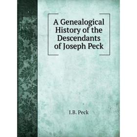

Книга A Genealogical History of the Descendants of Joseph Peck