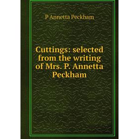 

Книга Cuttings: selected from the writing of Mrs. P. Annetta Peckham