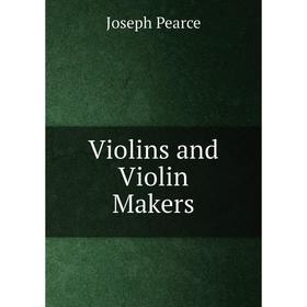 

Книга Violins and Violin Makers