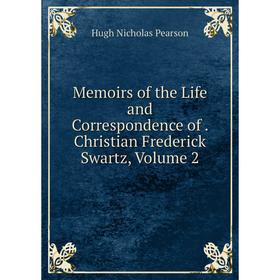 

Книга Memoirs of the Life and Correspondence of Christian Frederick Swartz, Volume 2