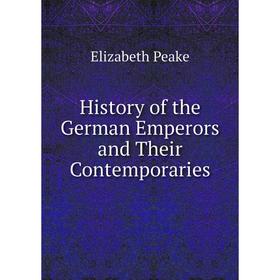 

Книга History of the German Emperors and Their Contemporaries