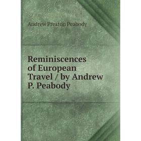 

Книга Reminiscences of European Travel / by Andrew P. Peabody