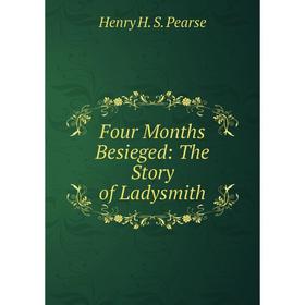 

Книга Four Months Besieged: The Story of Ladysmith