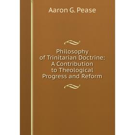

Книга Philosophy of Trinitarian Doctrine: A Contribution to Theological Progress and Reform