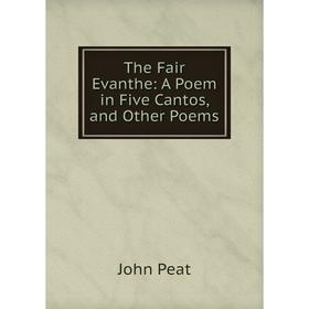 

Книга The Fair Evanthe: A Poem in Five Cantos, and Other Poems