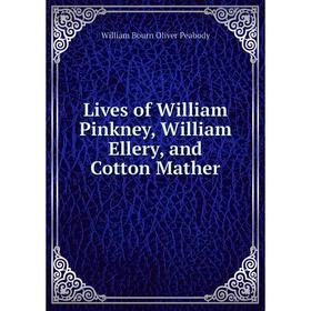 

Книга Lives of William Pinkney, William Ellery, and Cotton Mather