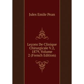 

Книга Leçons De Clinique Chirurgicale V2, 1879, Volume 2