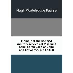 

Книга Memoir of the life and military services of Viscount Lake, baron Lake of Delhi and Laswaree, 1744-1808