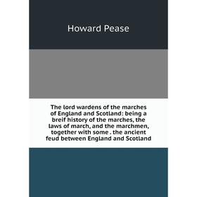 

Книга The lord wardens of the marches of England and Scotland: being a breif history of the marches, the laws of march, and the marchmen, together wit