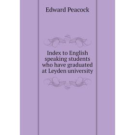 

Книга Index to English speaking students who have graduated at Leyden university