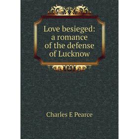 

Книга Love besieged: a Romance of the defense of Lucknow
