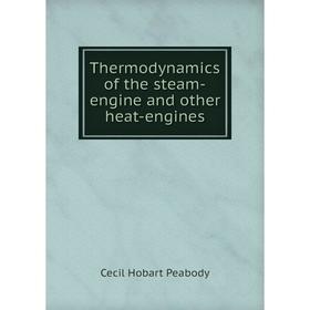 

Книга Thermodynamics of the steam-engine and other heat-engines