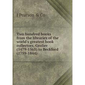 

Книга Two hundred books from the libraries of the world's greatest book collectors. Grolier (1479-1565) to Beckford (1759-1844)