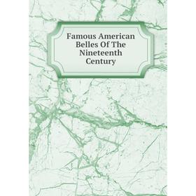 

Книга Famous American Belles Of The Nineteenth Century