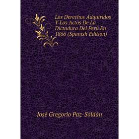 

Книга Los Derechos Adquiridos Y Los Actos De La Dictadura Del Perú En 1866