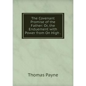 

Книга The Covenant Promise of the Father: Or, the Enduement with Power from On High