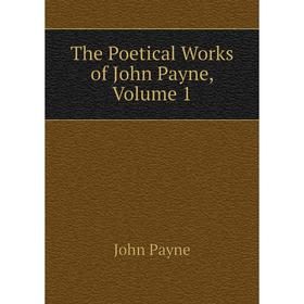 

Книга The Poetical Works of John Payne, Volume 1