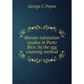 

Книга Human infestation studies in Porto Rico: by the egg counting method
