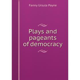 

Книга Plays and pageants of democracy