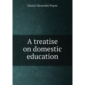 

Книга A treatise on domestic education