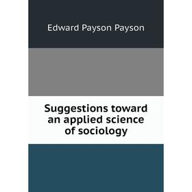 

Книга Suggestions toward an applied science of sociology