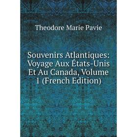 

Книга Souvenirs Atlantiques: Voyage Aux États-Unis Et Au Canada, Volume 1 (French Edition)