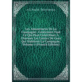 

Книга Les Amusemens De La Campagne: ContenantTout Ce Qui Peut Contribuer À Charmer Les Loisirs De Ceux Qui Habitent La Campagne, Volume 4