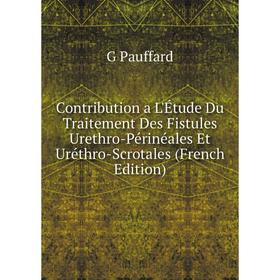 

Книга Contribution a L'Étude Du Traitement Des Fistules Urethro-Périnéales Et Uréthro-Scrotales (French Edition)