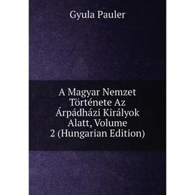 

Книга A Magyar Nemzet Története Az Árpádházi Királyok Alatt, Volume 2 (Hungarian Edition)