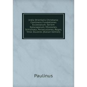 

Книга India Orientalis Christiana: Continens Fundationes Ecclesiarum, Seriem Episcoporum, Missiones, Schismata, Persecutiones, Reges, Viros Illustres