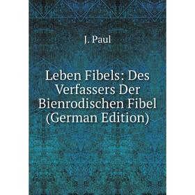 

Книга Leben Fibels: Des Verfassers Der Bienrodischen Fibel