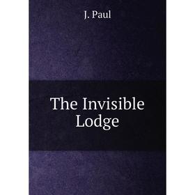 

Книга The Invisible Lodge