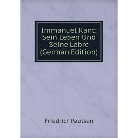 

Книга Immanuel Kant: Sein Leben Und Seine Lebre (German Edition)