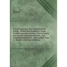 

Книга Italafragmente Der Paulinischen Briefe, Nebst Bruchstücken Einer Vorhieronymianischen Übersetzung Des Ersten Iohannesbriefes, Aus Pergamentblätt