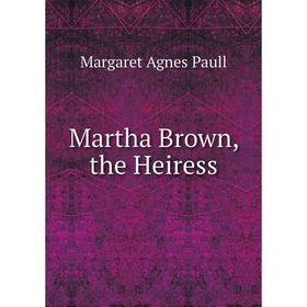 

Книга Martha Brown, the Heiress