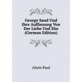 

Книга George Sand Und Ihre Auffassung Von Der Liebe Und Ehe (German Edition)
