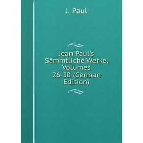 

Книга Jean Paul's Sämmtliche Werke, Volumes 26-30