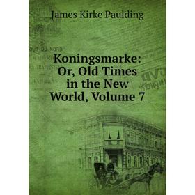 

Книга Koningsmarke: or Old Times in the New World, Volume 7