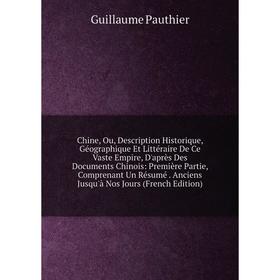 

Книга Chine, Ou, Description Historique, Géographique Et Littéraire De Ce Vaste Empire, D'après Des Documents Chinois: Première Partie, Comprenant Un