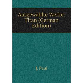 

Книга Ausgewählte Werke: Titan (German Edition)