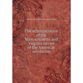 

Книга The administration of the Massachusetts and Virginia navies of the American revolution