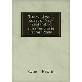 

Книга The wild west coast of New Zealand: a summer cruise in the Rosa