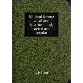 

Книга Musical forms: vocal and instrumental, sacred and secular