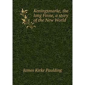 

Книга Koningsmarke, the long Finne, a story of the New World