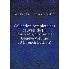 

Книга Collection complete des oeuvres de J.J. Rousseau, citoyen de Geneve Volume 10 (French Edition)