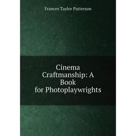 

Книга Cinema Craftmanship: A Book for Photoplaywrights