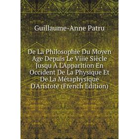 

Книга De La Philosophie Du Moyen Age Depuis Le Viiie Siècle Jusqu À L'Apparition En Occident De La Physique Et De La Métaphysique D'Aristote (French E