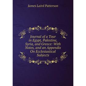 

Книга Journal of a Tour in Egypt, Palestine, Syria, and Greece: With Notes, and an Appendix On Ecclesiastical Subjects