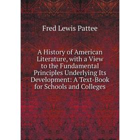 

Книга A History of American Literature, with a View to the Fundamental Principles Underlying Its Development: A Text-Book for Schools and Colleges